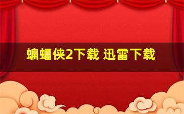 蝙蝠侠2下载 迅雷下载